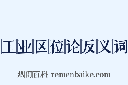 工业区位论反义词是什么意思的图片
